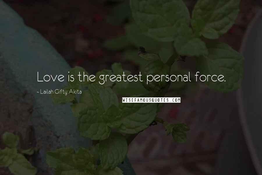 Lailah Gifty Akita Quotes: Love is the greatest personal force.