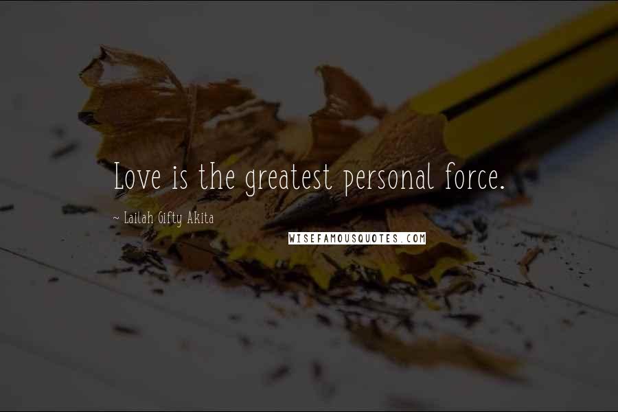 Lailah Gifty Akita Quotes: Love is the greatest personal force.