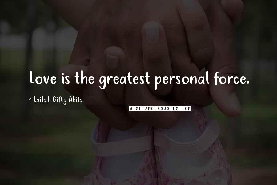 Lailah Gifty Akita Quotes: Love is the greatest personal force.