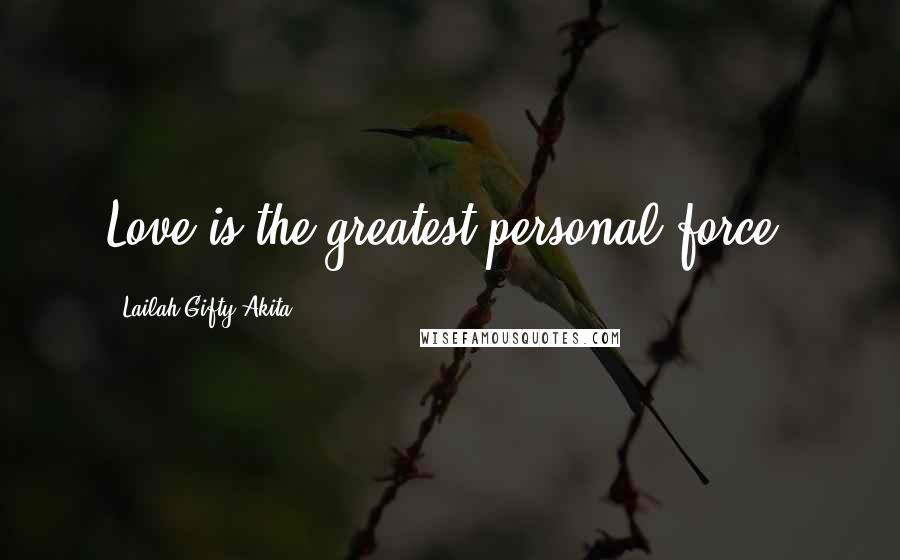 Lailah Gifty Akita Quotes: Love is the greatest personal force.