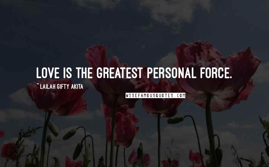 Lailah Gifty Akita Quotes: Love is the greatest personal force.