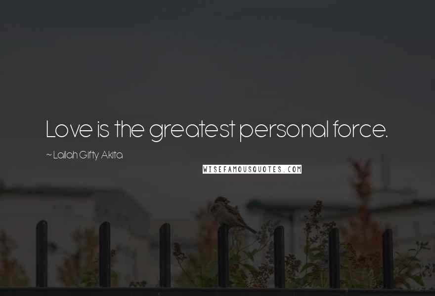 Lailah Gifty Akita Quotes: Love is the greatest personal force.