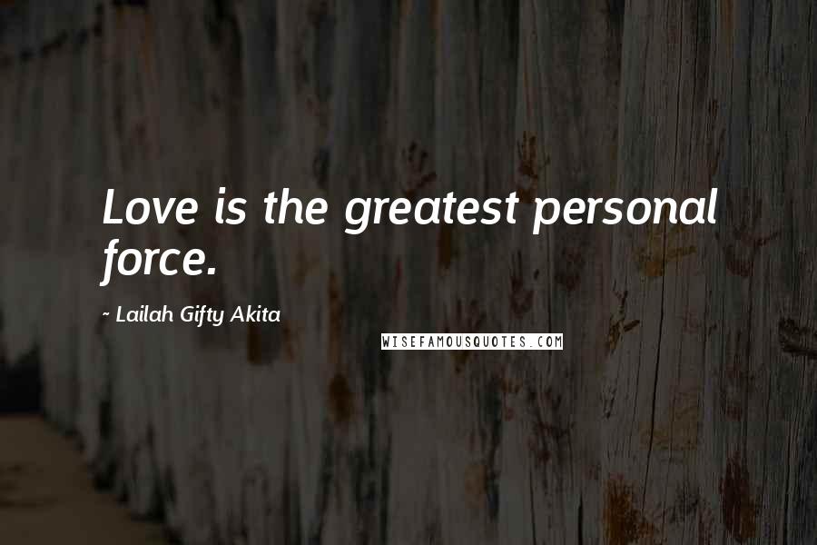 Lailah Gifty Akita Quotes: Love is the greatest personal force.