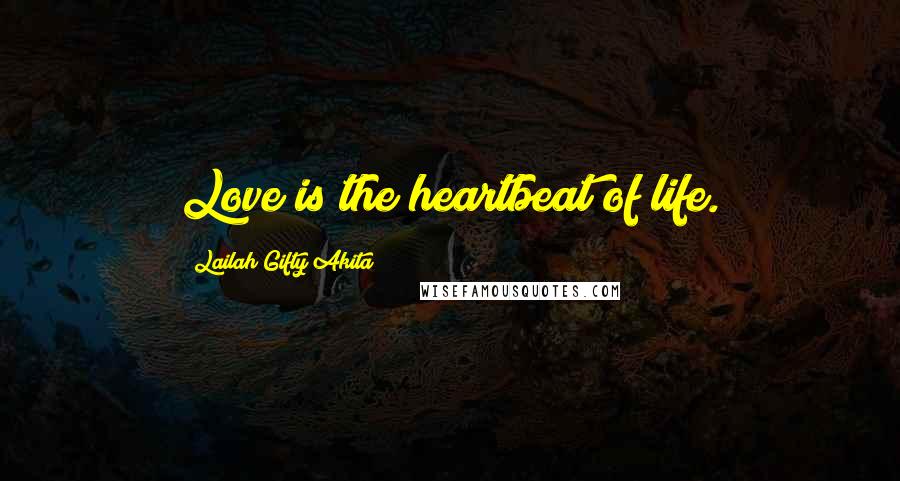 Lailah Gifty Akita Quotes: Love is the heartbeat of life.