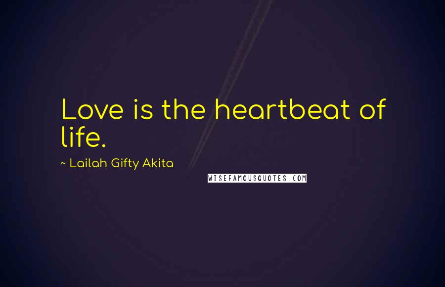 Lailah Gifty Akita Quotes: Love is the heartbeat of life.