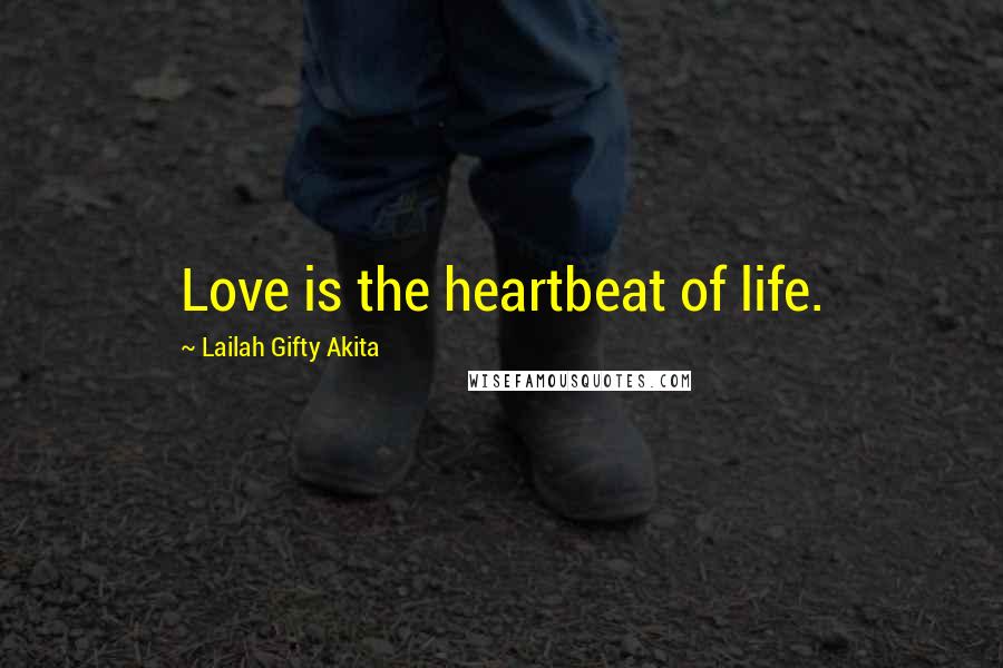 Lailah Gifty Akita Quotes: Love is the heartbeat of life.