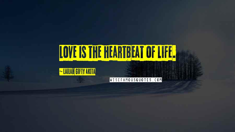 Lailah Gifty Akita Quotes: Love is the heartbeat of life.