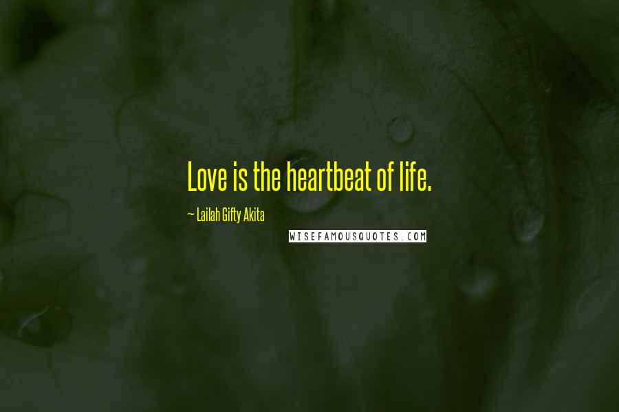 Lailah Gifty Akita Quotes: Love is the heartbeat of life.