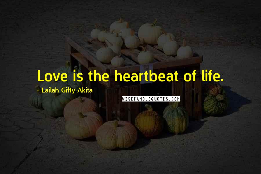 Lailah Gifty Akita Quotes: Love is the heartbeat of life.