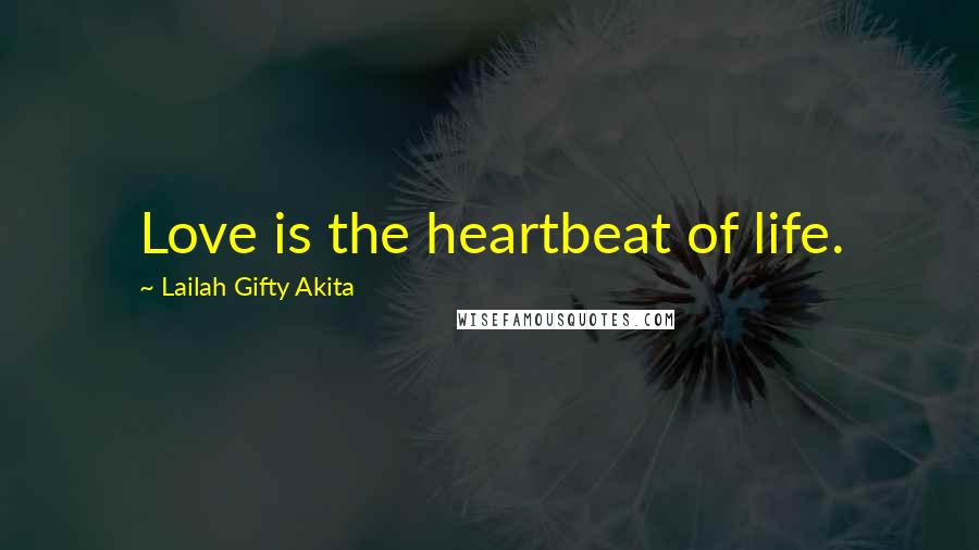 Lailah Gifty Akita Quotes: Love is the heartbeat of life.