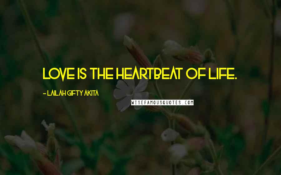 Lailah Gifty Akita Quotes: Love is the heartbeat of life.