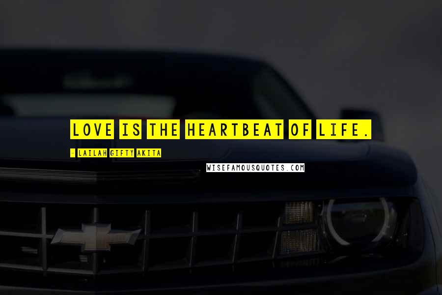 Lailah Gifty Akita Quotes: Love is the heartbeat of life.