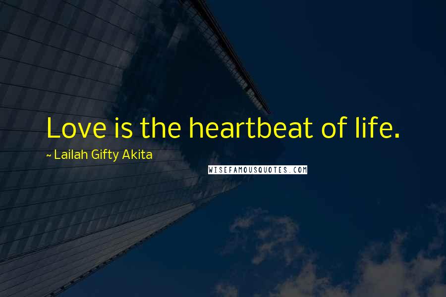 Lailah Gifty Akita Quotes: Love is the heartbeat of life.