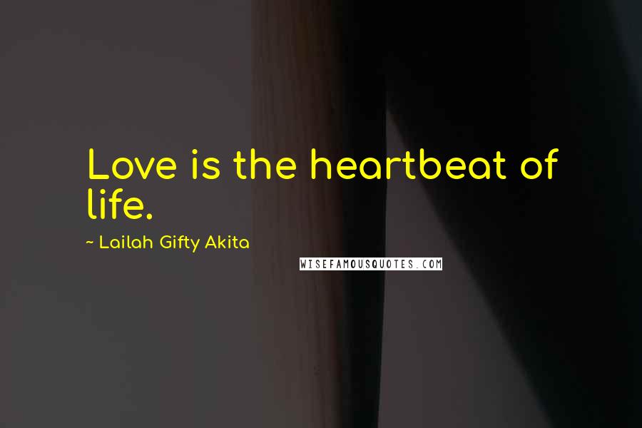 Lailah Gifty Akita Quotes: Love is the heartbeat of life.