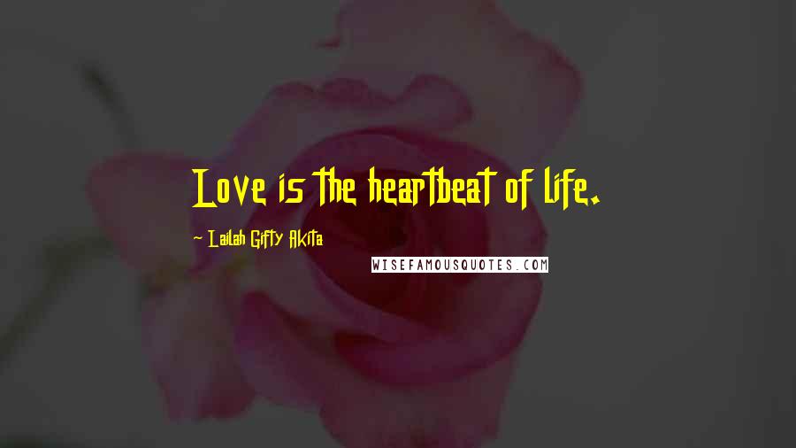 Lailah Gifty Akita Quotes: Love is the heartbeat of life.