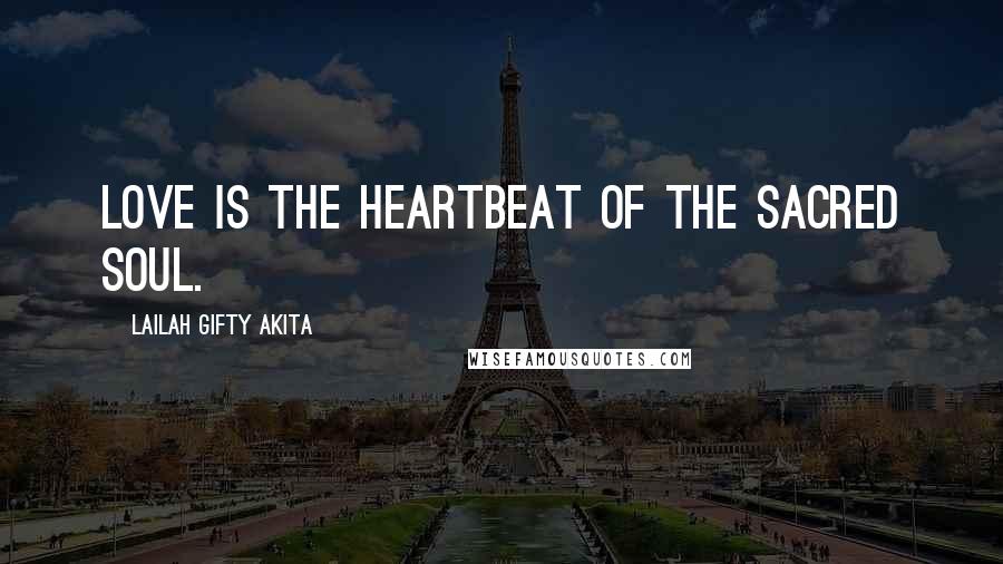 Lailah Gifty Akita Quotes: Love is the heartbeat of the sacred soul.