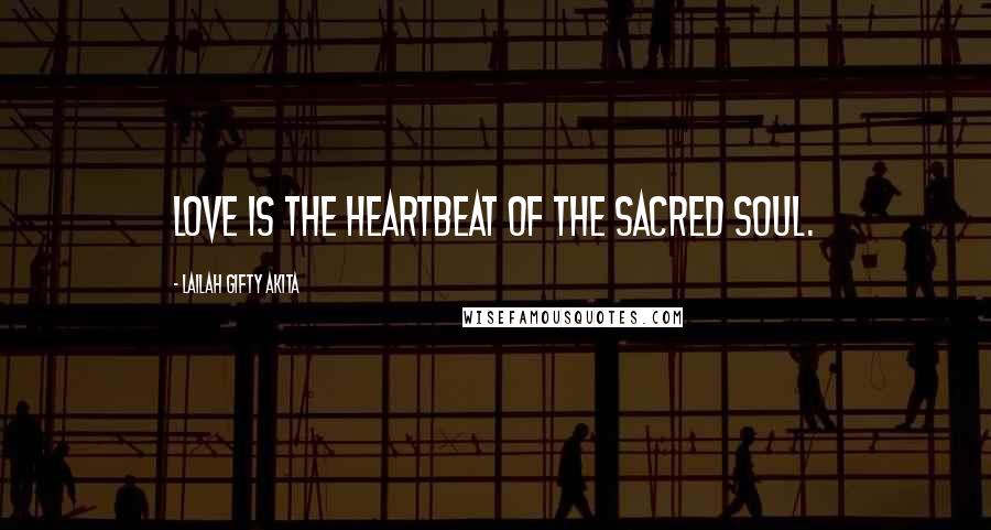 Lailah Gifty Akita Quotes: Love is the heartbeat of the sacred soul.