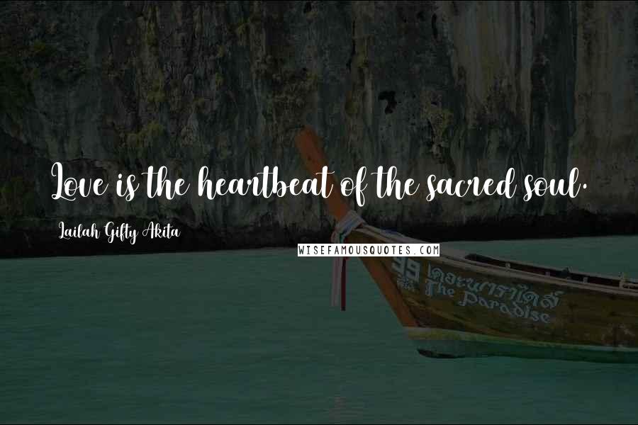 Lailah Gifty Akita Quotes: Love is the heartbeat of the sacred soul.