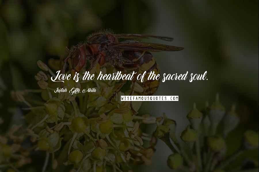 Lailah Gifty Akita Quotes: Love is the heartbeat of the sacred soul.