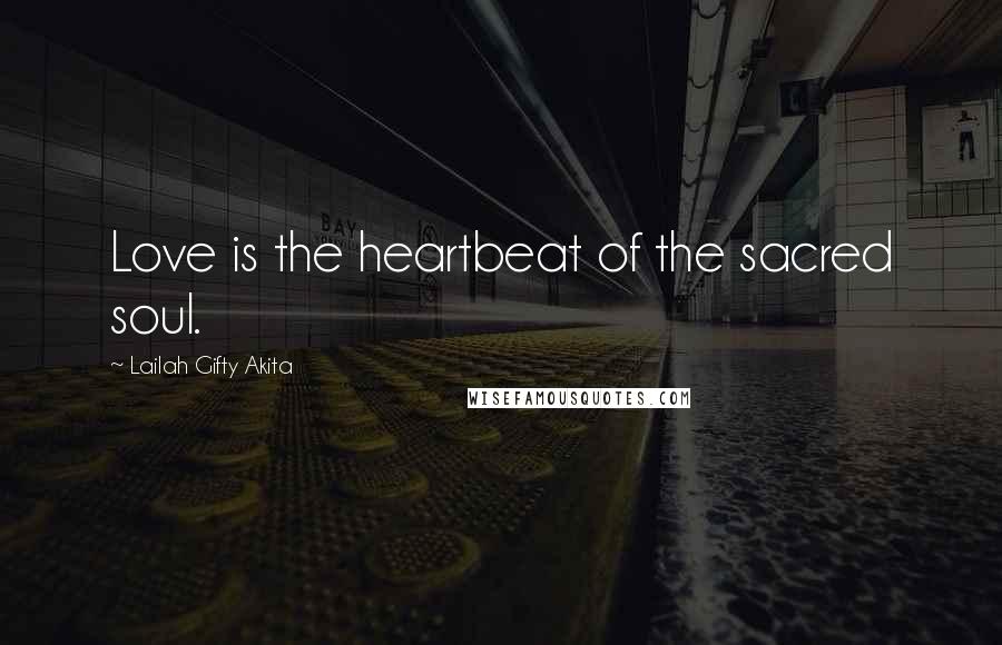 Lailah Gifty Akita Quotes: Love is the heartbeat of the sacred soul.