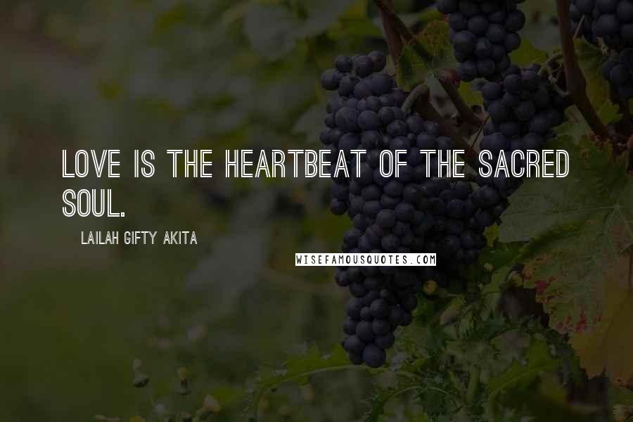 Lailah Gifty Akita Quotes: Love is the heartbeat of the sacred soul.