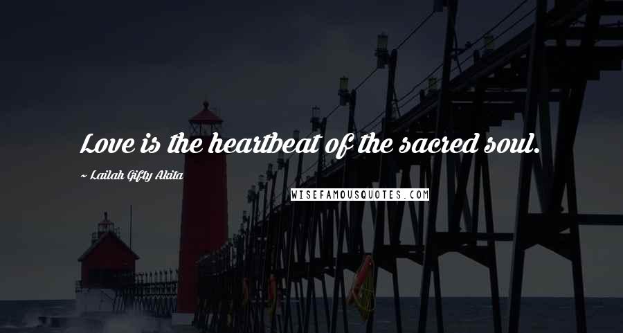 Lailah Gifty Akita Quotes: Love is the heartbeat of the sacred soul.