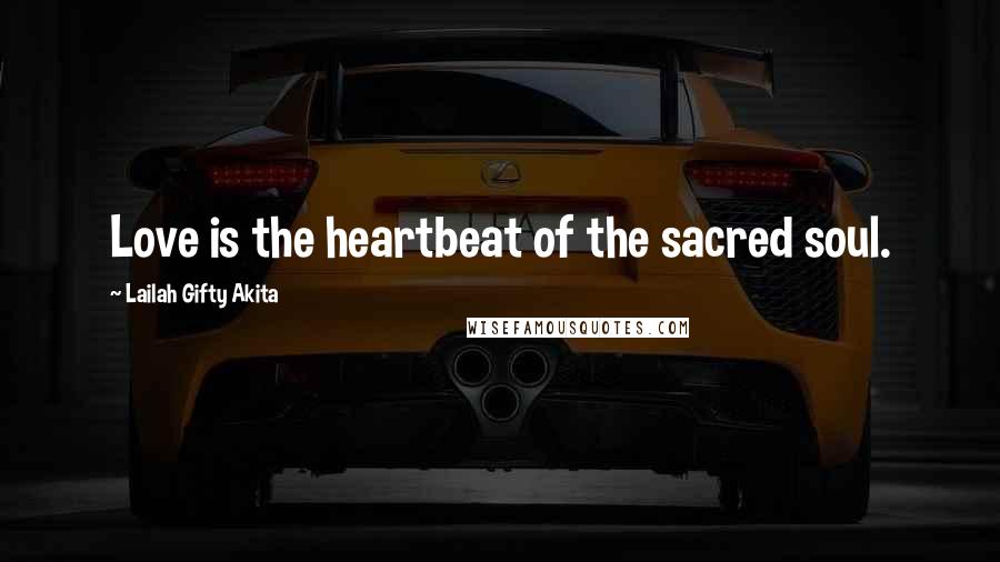 Lailah Gifty Akita Quotes: Love is the heartbeat of the sacred soul.