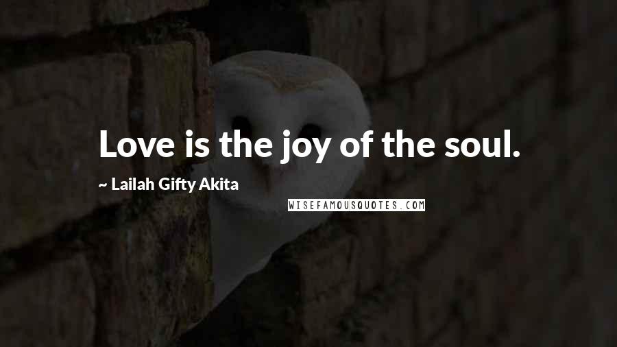 Lailah Gifty Akita Quotes: Love is the joy of the soul.