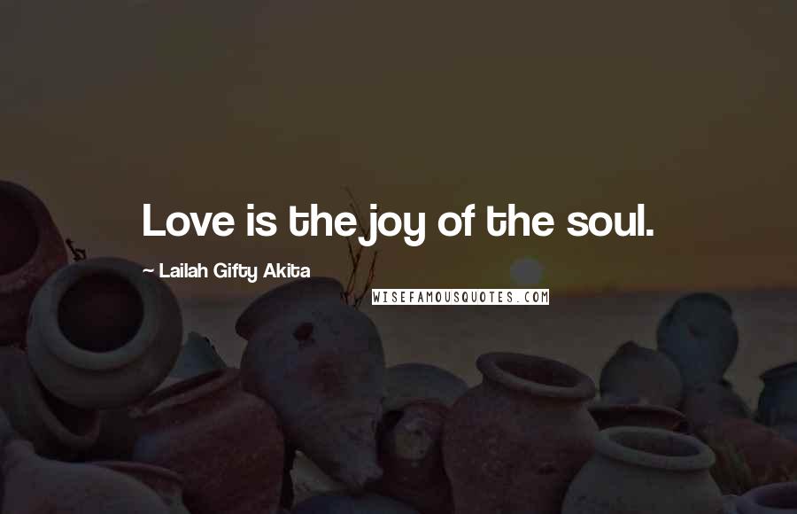 Lailah Gifty Akita Quotes: Love is the joy of the soul.