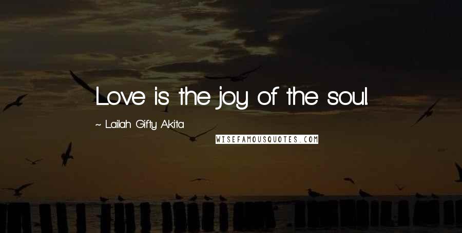 Lailah Gifty Akita Quotes: Love is the joy of the soul.