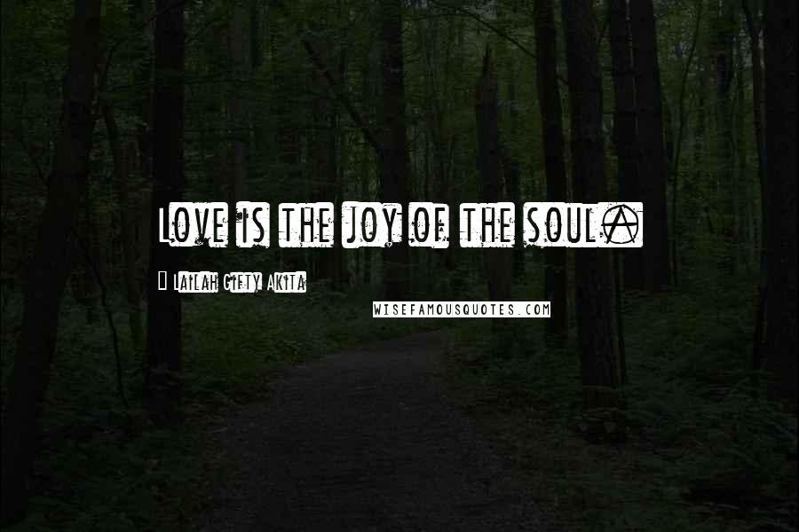 Lailah Gifty Akita Quotes: Love is the joy of the soul.