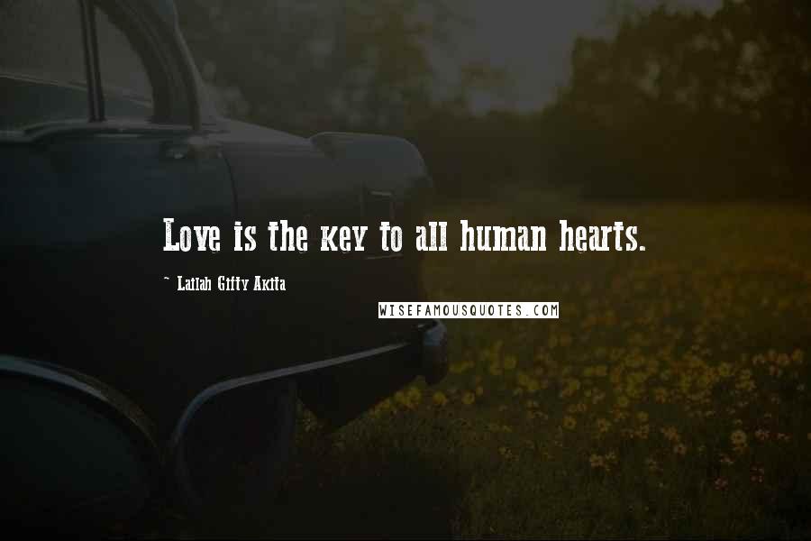 Lailah Gifty Akita Quotes: Love is the key to all human hearts.