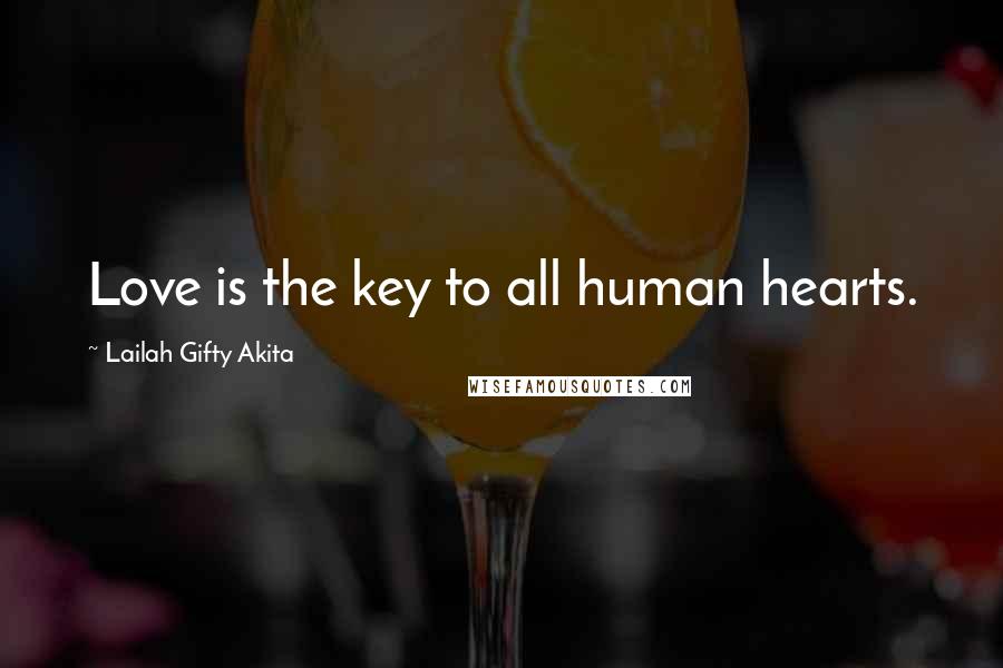 Lailah Gifty Akita Quotes: Love is the key to all human hearts.