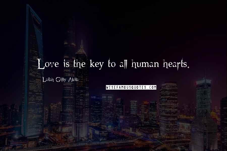 Lailah Gifty Akita Quotes: Love is the key to all human hearts.