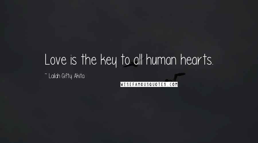 Lailah Gifty Akita Quotes: Love is the key to all human hearts.