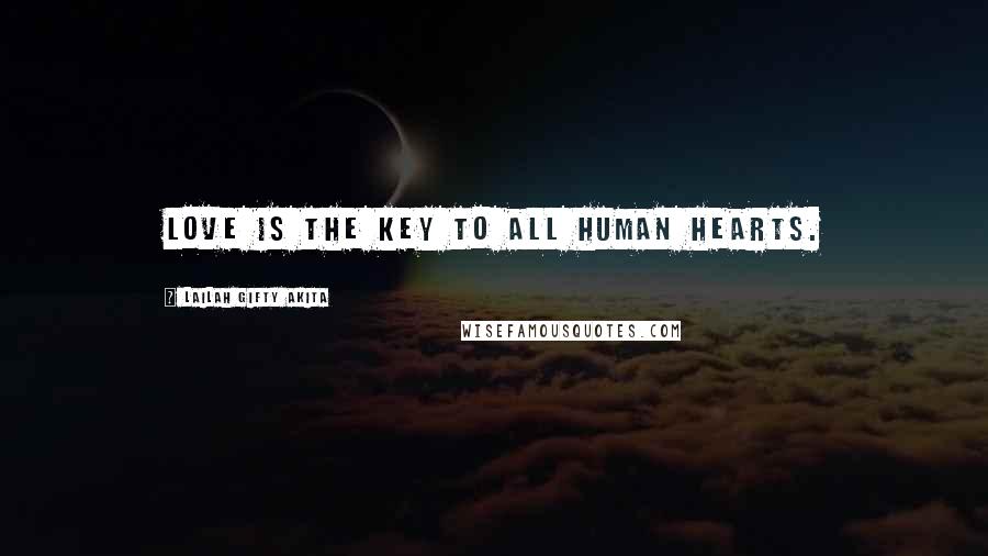 Lailah Gifty Akita Quotes: Love is the key to all human hearts.