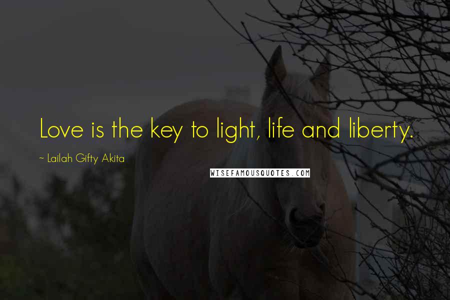 Lailah Gifty Akita Quotes: Love is the key to light, life and liberty.