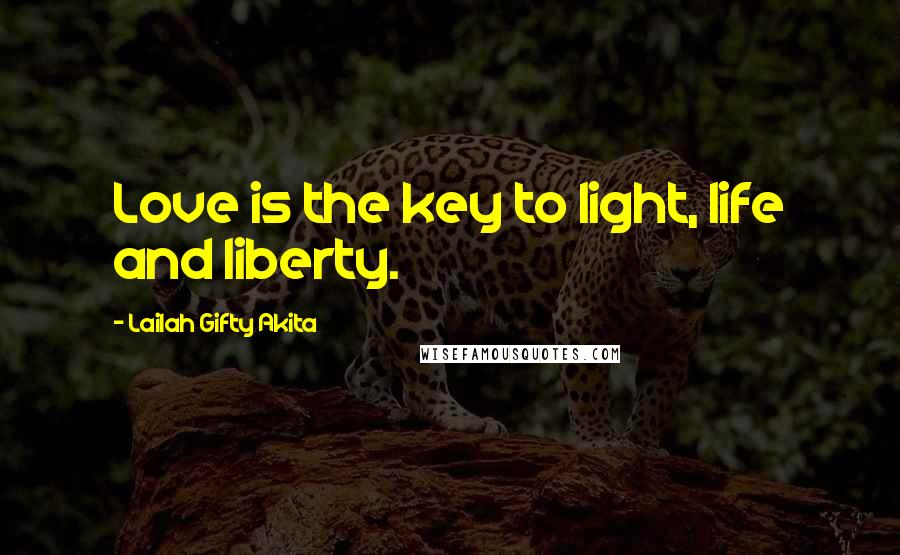 Lailah Gifty Akita Quotes: Love is the key to light, life and liberty.