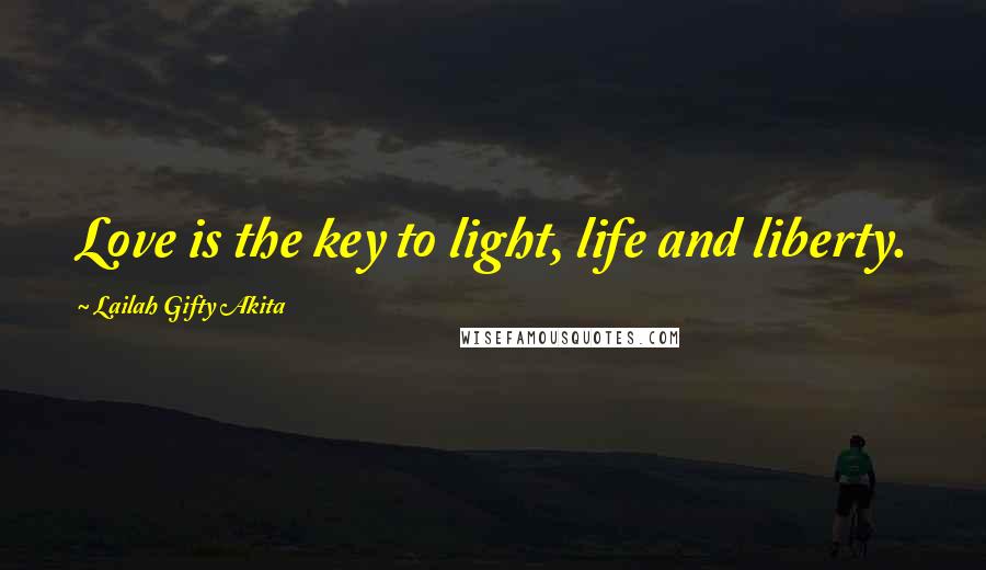 Lailah Gifty Akita Quotes: Love is the key to light, life and liberty.