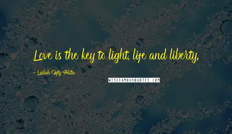 Lailah Gifty Akita Quotes: Love is the key to light, life and liberty.