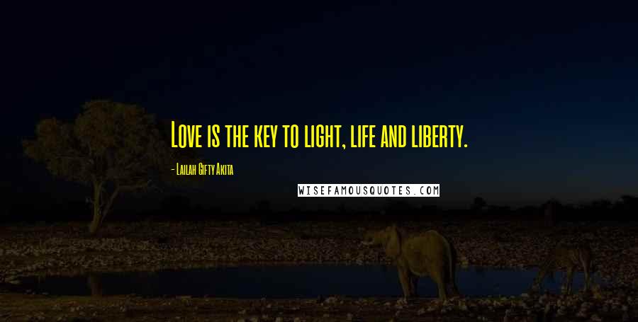 Lailah Gifty Akita Quotes: Love is the key to light, life and liberty.