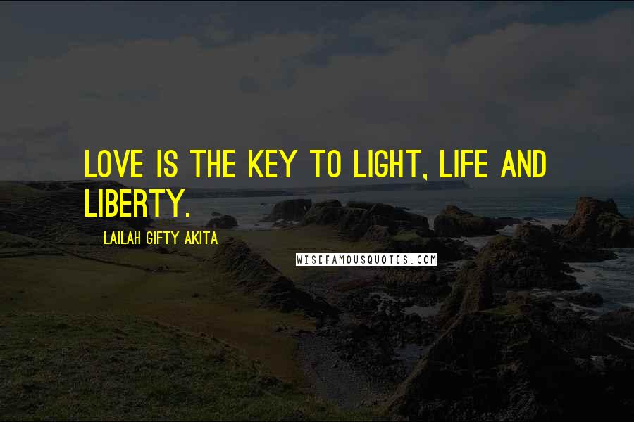 Lailah Gifty Akita Quotes: Love is the key to light, life and liberty.