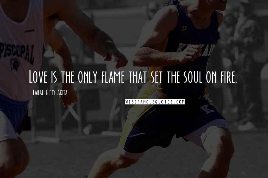 Lailah Gifty Akita Quotes: Love is the only flame that set the soul on fire.