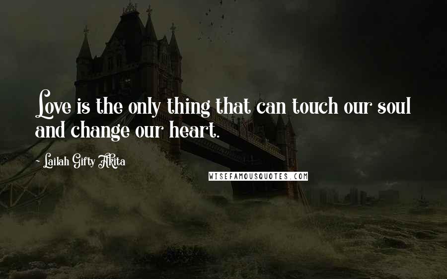 Lailah Gifty Akita Quotes: Love is the only thing that can touch our soul and change our heart.