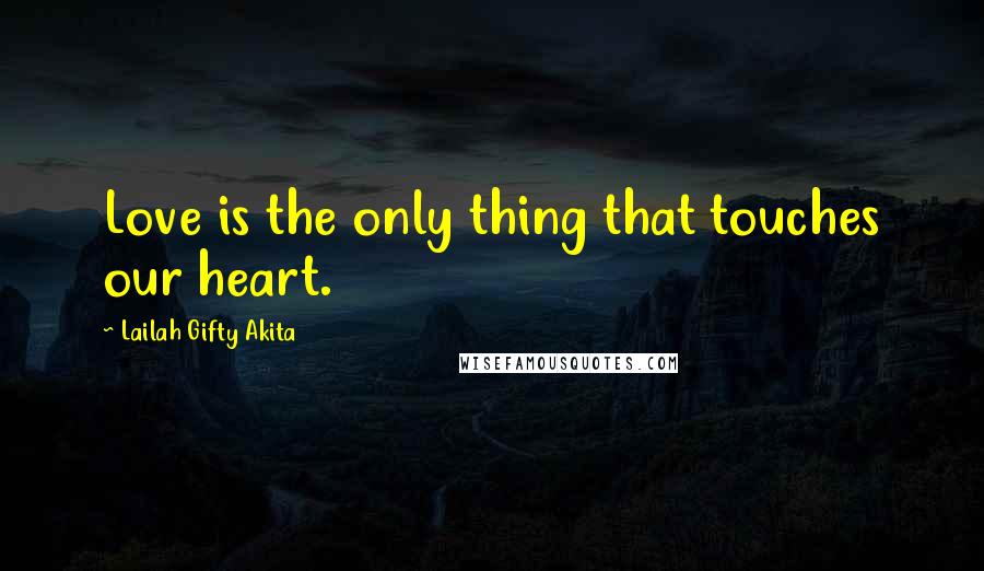 Lailah Gifty Akita Quotes: Love is the only thing that touches our heart.