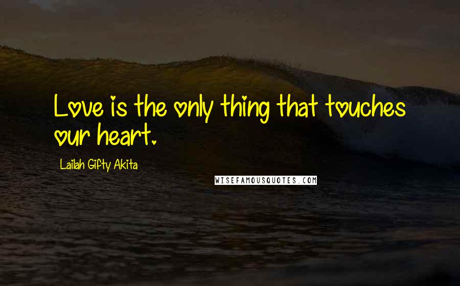 Lailah Gifty Akita Quotes: Love is the only thing that touches our heart.