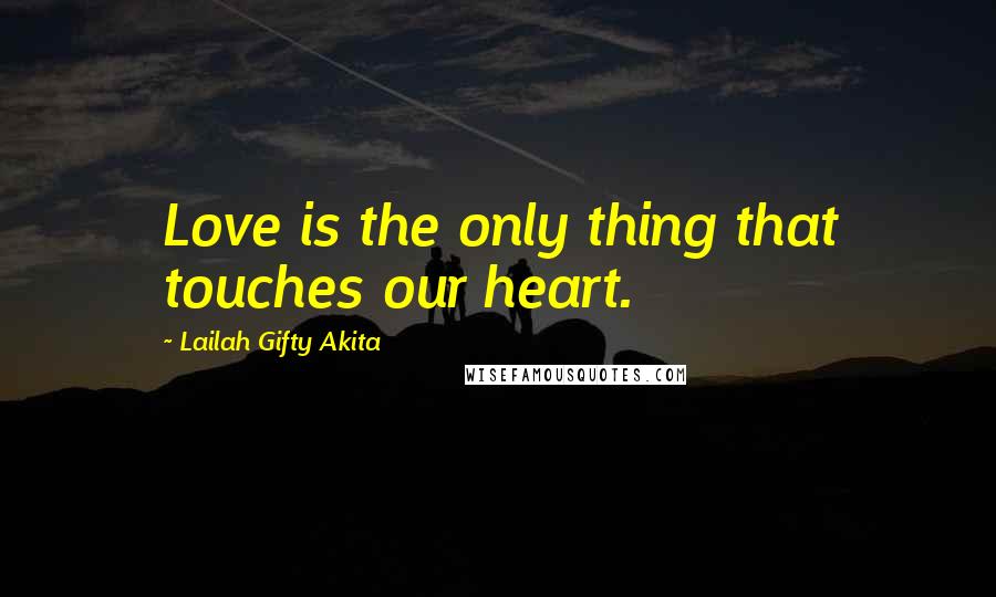 Lailah Gifty Akita Quotes: Love is the only thing that touches our heart.