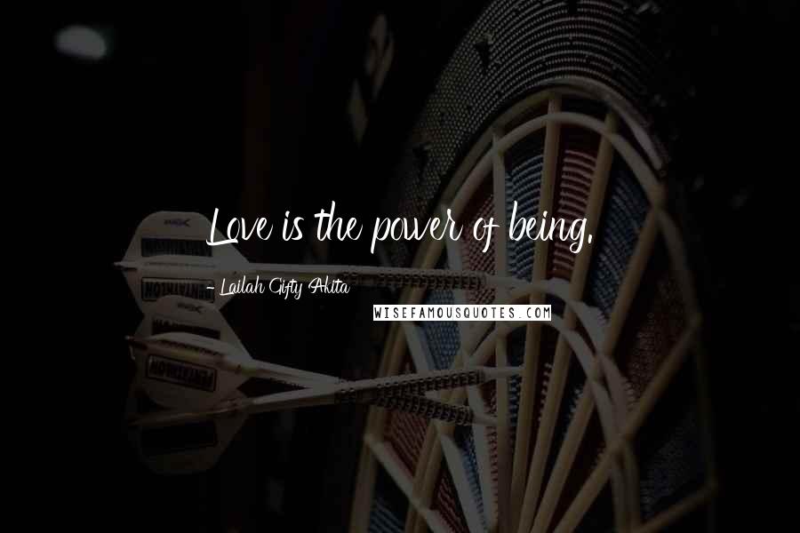 Lailah Gifty Akita Quotes: Love is the power of being.