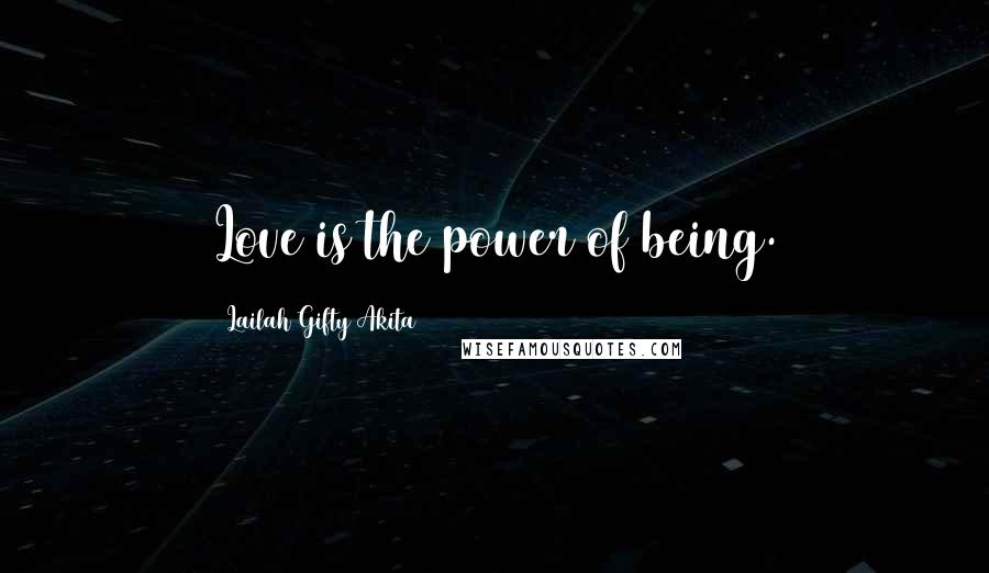 Lailah Gifty Akita Quotes: Love is the power of being.