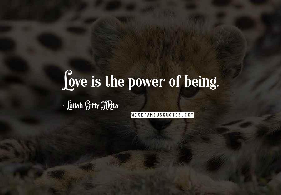 Lailah Gifty Akita Quotes: Love is the power of being.